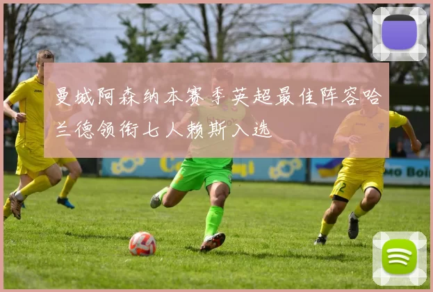 曼城阿森纳本赛季英超最佳阵容哈兰德领衔七人赖斯入选